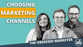 Choosing the Right Marketing Channel & Reaching Your Audience | The Obsessed Marketer Podcast