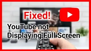 How to Fix YouTube Not Displaying Full Screen on Smart TV
