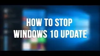 How To Fix Windows 10 From Automatically Downloading & Installing Updates