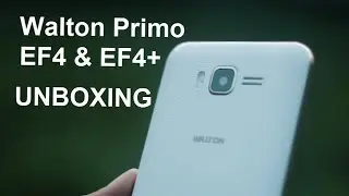 Walton Primo EF4 & EF4+ Unboxing & First Look || Nahid Technology (4k) ✔