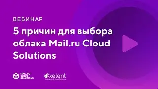 5 причин для выбора облачной платформы Mail.ru Cloud Solutions (вебинар MCS & Xelent)