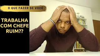 O que fazer se trabalha com chefe ruim