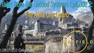 Tales from the Settled Systems (Starfield Stories) Episode 2: The Akila City Guard