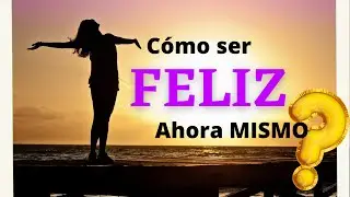 Cómo Ser FELIZ. AHORA MISMO 💯% SEGURO Pase lo que Pase con  las 10 claves para ser FELIZ