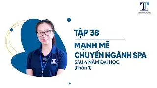 TẬP 38: MẠNH MẼ CHUYỂN NGÀNH SPA SAU 4 NĂM ĐẠI HỌC (PHẦN 1)