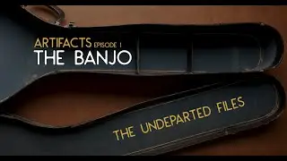 The Banjo Spirit Attachments |  Artifacts Episode 1 | Undeparted files