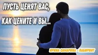 ЖИЗНЕННОЕ, МУДРОЕ, КРАСИВОЕ СТИХОТВОРЕНИЕ "ПУСТЬ ЦЕНЯТ ВАС, КАК ЦЕНИТЕ И ВЫ" ИРИНА САМАРИНА-ЛАБИРИНТ