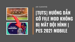 [TUTS] HƯỚNG DẪN GỠ FILE MOD KHÔNG BỊ MẤT ĐỘI HÌNH | PES 2021 MOBILE | AN GAMING