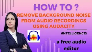 How to Remove Background Noise in Audio Recordings Using Audacity | iINTELLIGENCEi