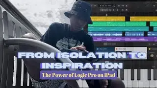 Healing Isolation | How Logic Pro for iPad Helped Me Overcome Isolation