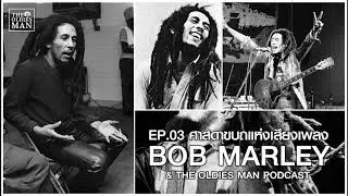 PODCAST EP.03 ศาสดาขบถแห่งเสียงเพลง I BOB MARLEY & THE OLDIES MAN