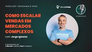 Como escalar vendas em mercados complexos - Podcast VendaMais #133