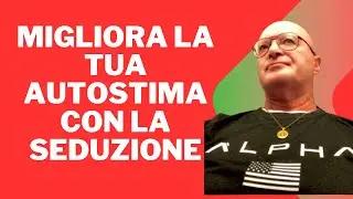 MIGLIORA LA TUA AUTOSTIMA CON LA SEDUZIONE