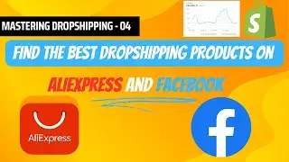Find the Best Products on AliExpress and Facebook to Dropship | Mastering Dropshipping 04