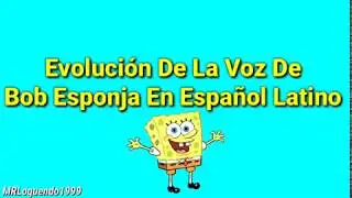 Evolución De La Voz De Bob Esponja Hablando y Cantando - Español Latino