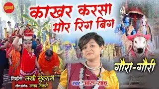 गौरा गौरी गीत | Kakhar Karsa Mor Rig Big - काखर करसा मोर रिग बिग | Aaru Sahu | Gaura Gauri Special