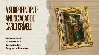 A SURPREENDENTE ANUNCIAÇÃO DE CARLO CRIVELLI #historiadaarte #canalarte #renascimento #arteitaliana