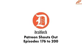 DEADLOCK Patreon Shoutouts Segment | Patreon Shouts Out | Episodes 176 to 200 | DEADLOCK Podcast