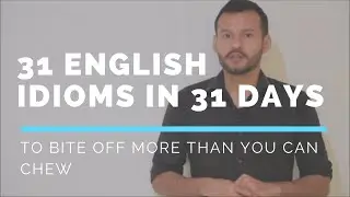 To Bite Off More Than You Can Chew (English Idiom Meaning)