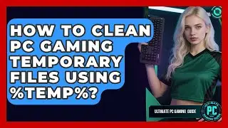 How To Clean PC Gaming Temporary Files Using %TEMP%? - Ultimate PC Gaming Guide