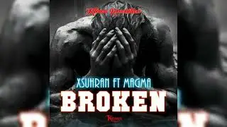 Xsuhran ft Magma-Broken