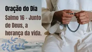 Oração Forte e Poderosa do Dia  Salmo 16 - Junto de Deus, a herança da vida.