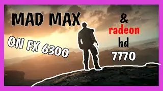 MAD MAX on FX 6300/radeon hd 7770(1gb)
