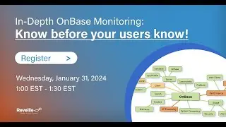 In-Depth OnBase Monitoring: Know Before Your Users Know! Webinar 1-31-24