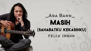Ada Band - Masih (Sahabatku Kekasihku) | Cover By: Felix Irwan 🎶🌹