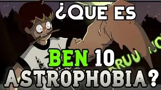 What is Ben 10 Astrophobia?