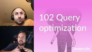 102 Query optimization | Postgres.FM 014 | 
