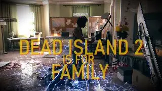 Dead Island 2 is a Family Game!