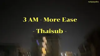 3 AM - More Ease //Thaisub