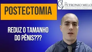Postectomia Reduz o Tamanho do Pênis? A Circuncisão Diminui o Pênis? | Dr. Petronio Melo