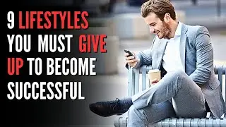 9 LIFESTYLES You MUST GIVE UP If You Want To Be SUCCESSFUL