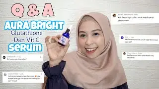 Q & A AURA BRIGHT GLUTATHIONE DAN VITAMIN C SERUM | PART 3 | WIDYASTUTI JUNAID