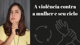 A violência contra a mulher e seu ciclo