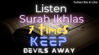 Listen to Surah Ikhlas 7 times and keep the devil Away. Surah ikhlas 1 time = one third of the Quran