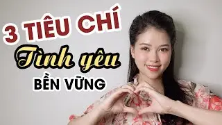 3 TIÊU CHÍ cho một mối quan hệ BỀN VỮNG | Thanh Hương