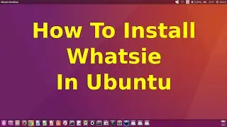 How To install Whatsapp or Whatsie In Ubuntu 16.04