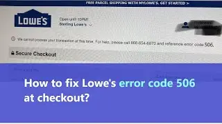 Lowes error code 506 at checkout in online store - how to fix? Is the problem in the credit card?