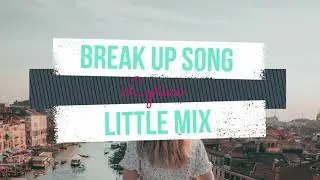 Little Mix - Break Up Song (Lyric)