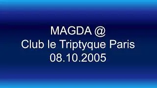 MAGDA @ Club le Triptyque Paris 08.10.2005