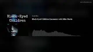 Black-Eyed Children Encounter with Mike Morin