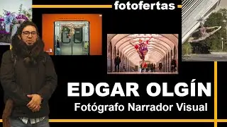 Enfocando Fotógrafos: Edgar Olguín, Fotógrafo Narrador Visual.