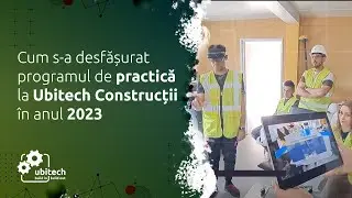 Cum s-a desfășurat programul de practică la Ubitech Construcții în anul 2023