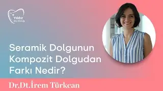 Seramik Dolgunun Kompozit Dolgudan Farkı Nedir? | Dr. Dt. İrem Türkcan
