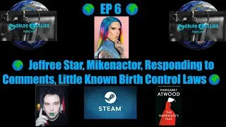 Worlds Collide 🌍 EP 6 🌍 Jeffree Star, Mikenactor, Responding to Comments, Birth Control Laws, Steam🌍