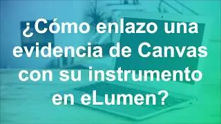 Cómo enlazo una evidencia de Canvas con su instrumento en eLumen