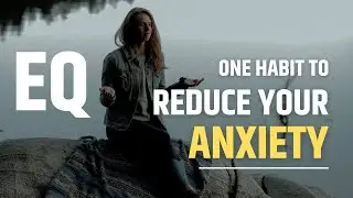 EQ One Habit To Focus On To Reduce Your Anxiety